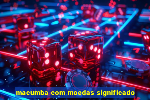 macumba com moedas significado